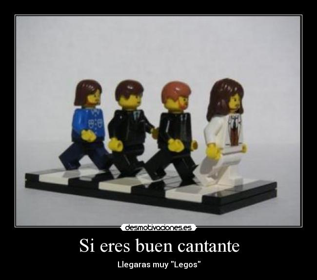 Si eres buen cantante - Llegaras muy Legos