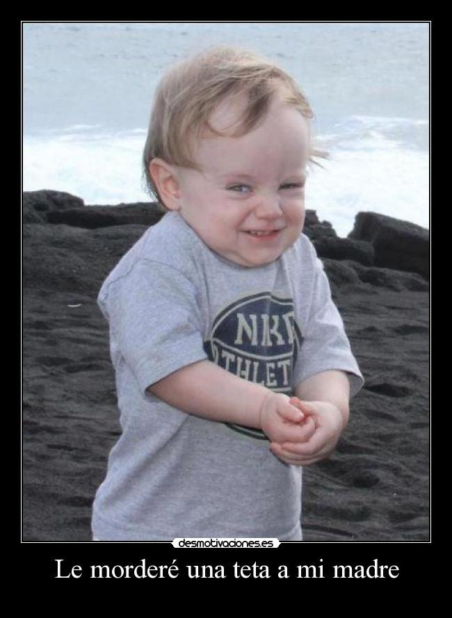 Le morderé una teta a mi madre -