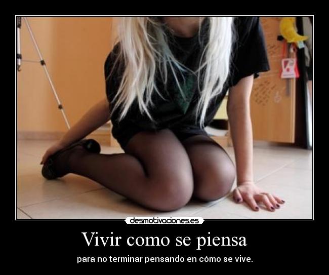 Vivir como se piensa - para no terminar pensando en cómo se vive.