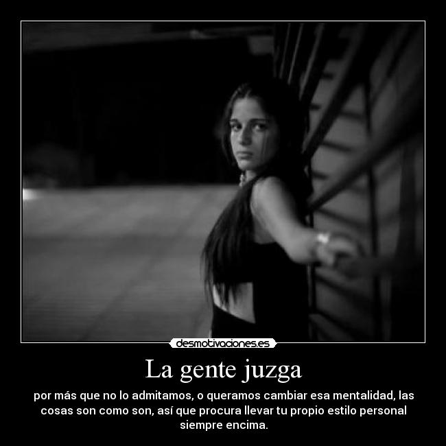 La gente juzga - por más que no lo admitamos, o queramos cambiar esa mentalidad, las
cosas son como son, así que procura llevar tu propio estilo personal
siempre encima.