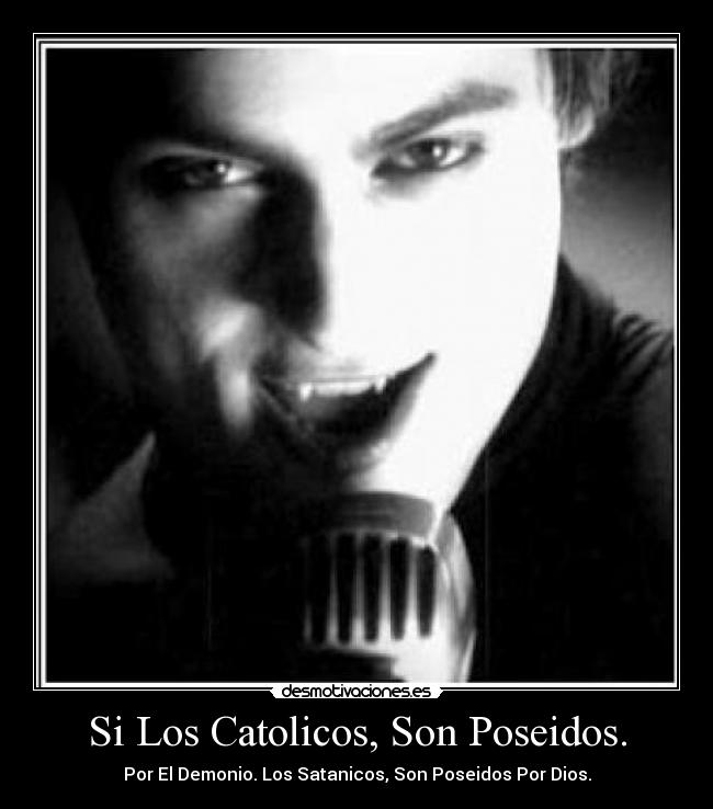 Si Los Catolicos, Son Poseidos. -