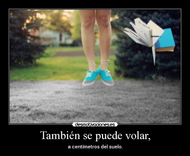 También se puede volar, -