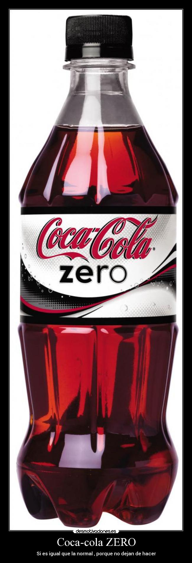 Coca-cola ZERO - Si es igual que la normal , porque no dejan de hacer