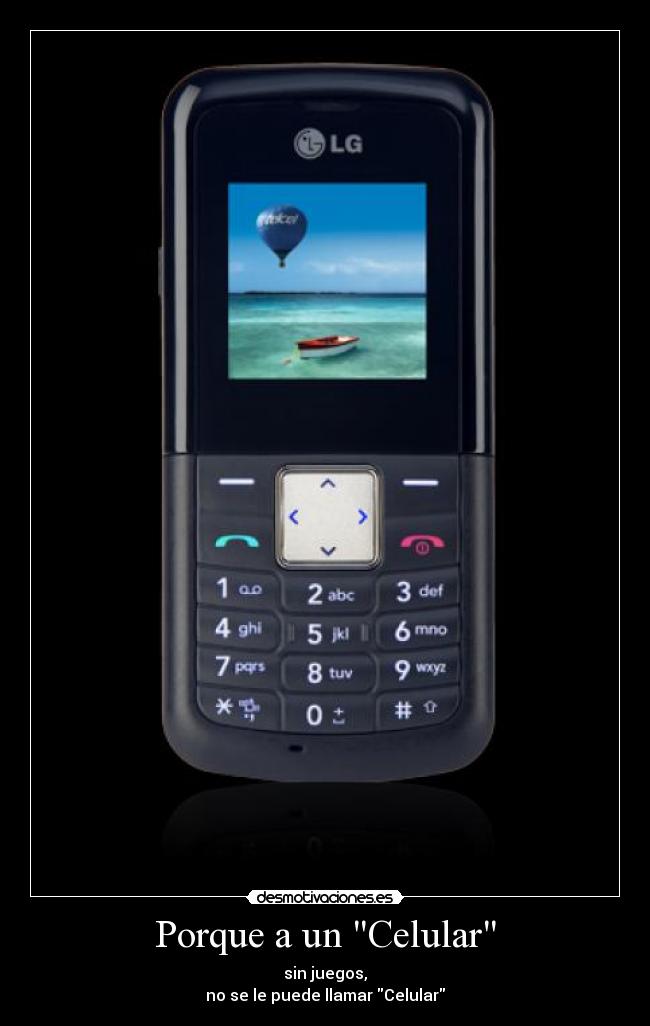 Porque a un Celular - sin juegos,
no se le puede llamar Celular