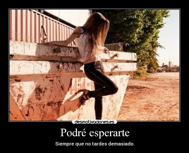 Podré esperarte - Siempre que no tardes demasiado.