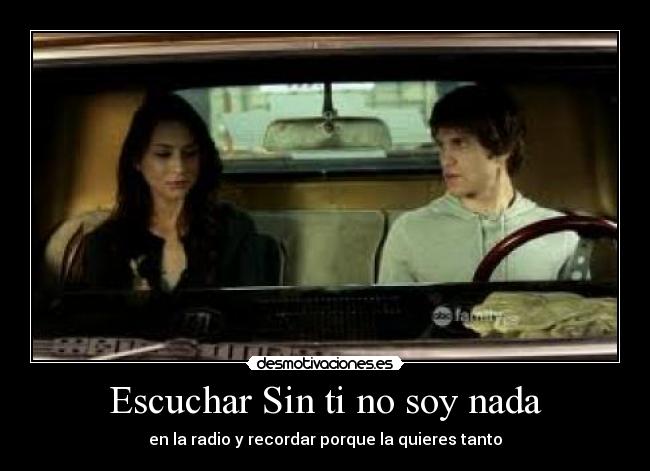 Escuchar Sin ti no soy nada - en la radio y recordar porque la quieres tanto