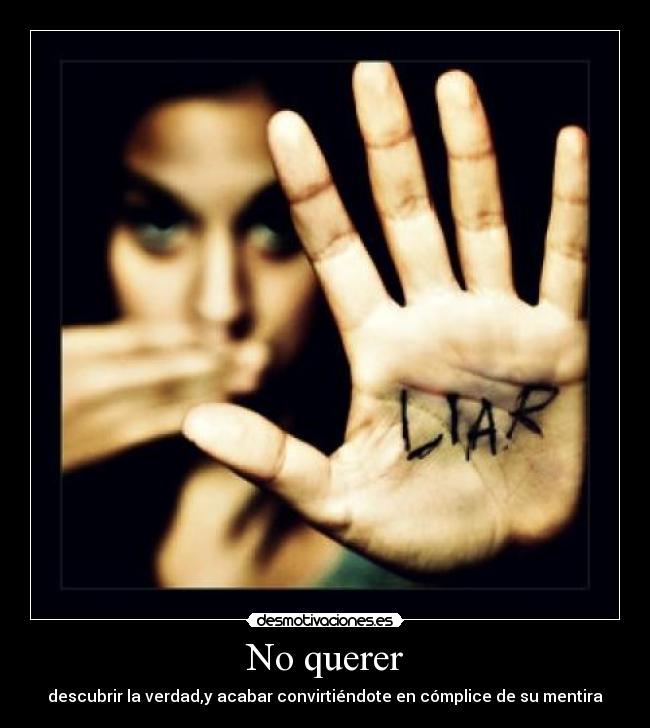 No querer - descubrir la verdad,y acabar convirtiéndote en cómplice de su mentira