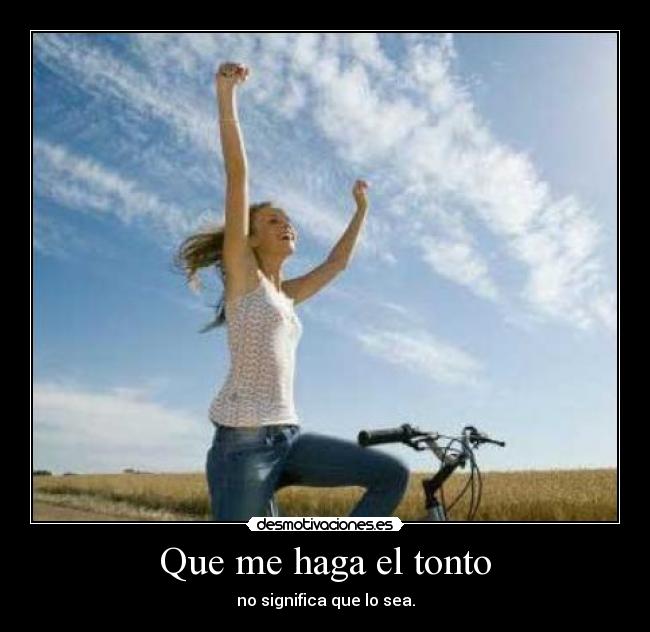 Que me haga el tonto - no significa que lo sea.