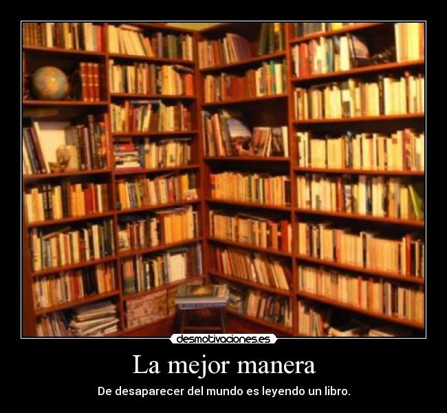 La mejor manera - De desaparecer del mundo es leyendo un libro.