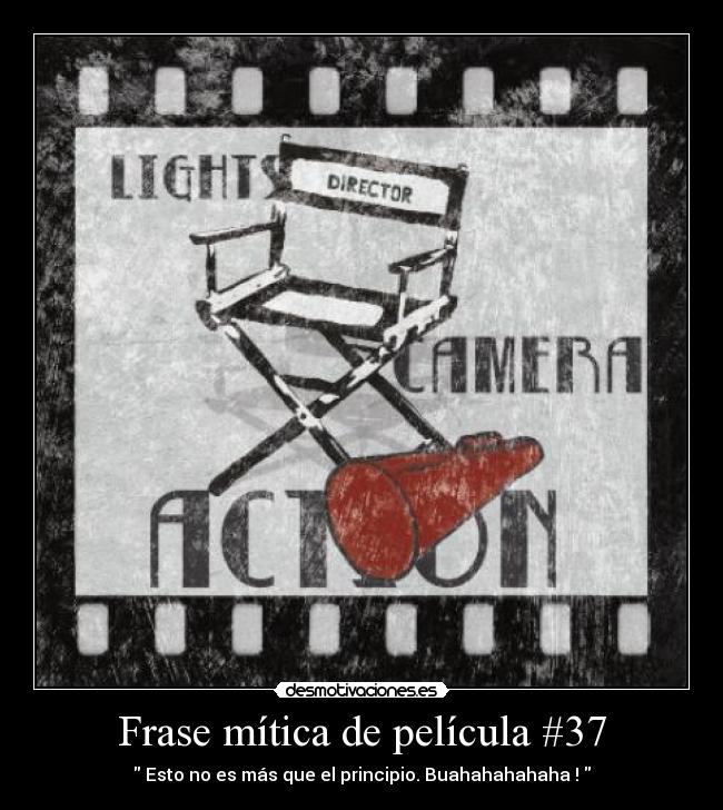 Frase mítica de película #37 -  Esto no es más que el principio. Buahahahahaha ! 