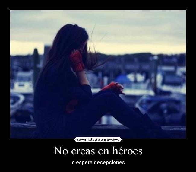 No creas en héroes - o espera decepciones