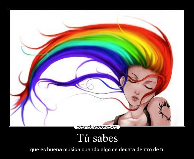 Tú sabes - que es buena música cuando algo se desata dentro de tí.