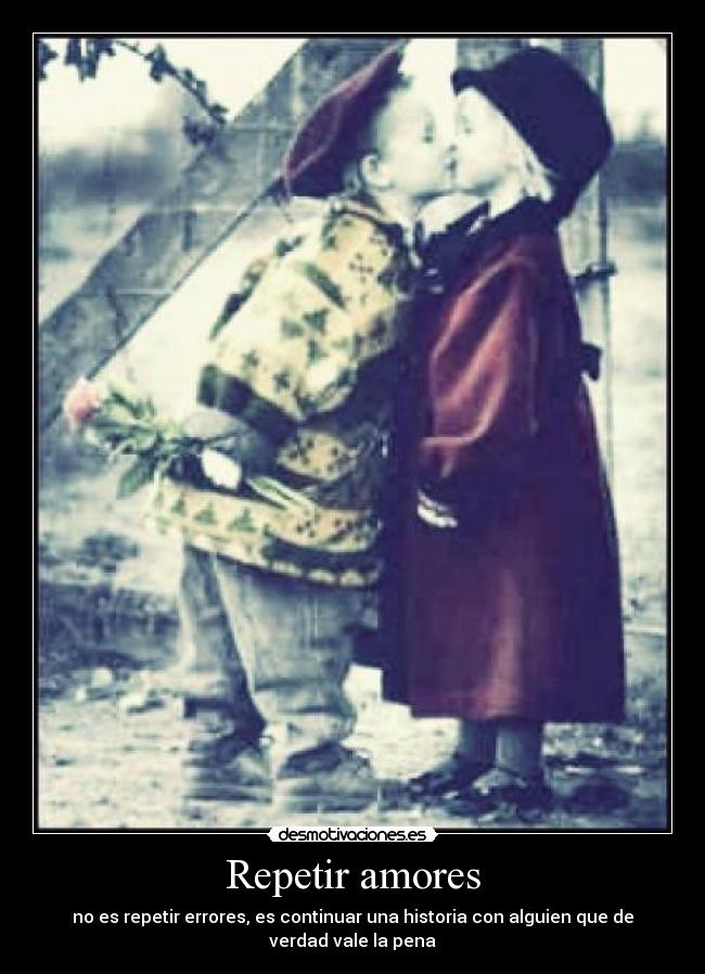 Repetir amores - no es repetir errores, es continuar una historia con alguien que de verdad vale la pena