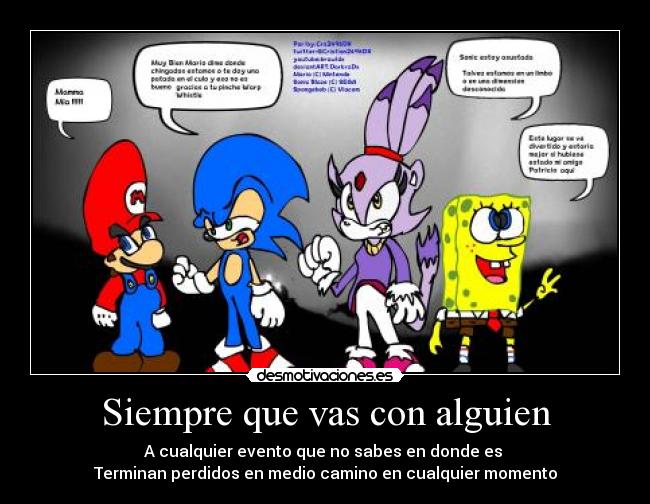 Siempre que vas con alguien - A cualquier evento que no sabes en donde es
Terminan perdidos en medio camino en cualquier momento