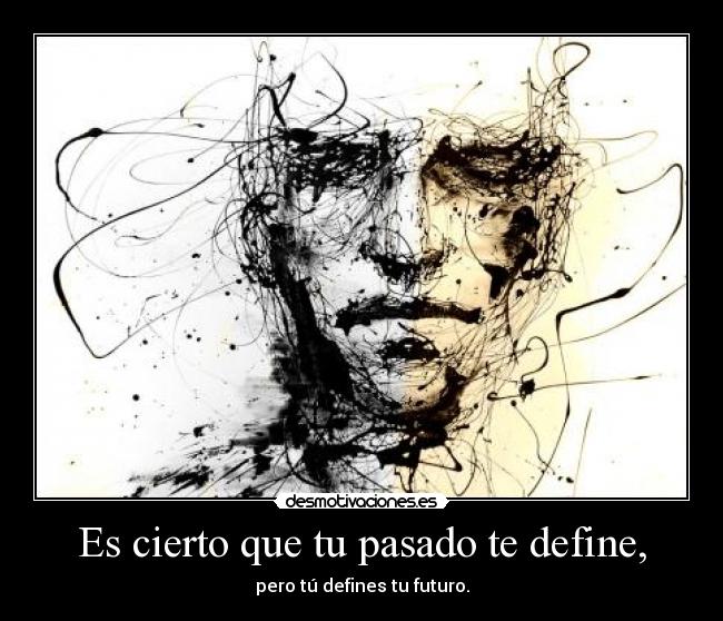 Es cierto que tu pasado te define, - 