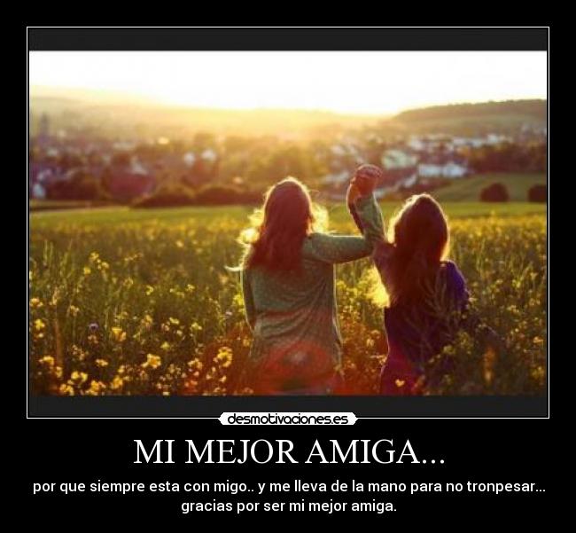 MI MEJOR AMIGA... - por que siempre esta con migo.. y me lleva de la mano para no tronpesar...
gracias por ser mi mejor amiga.