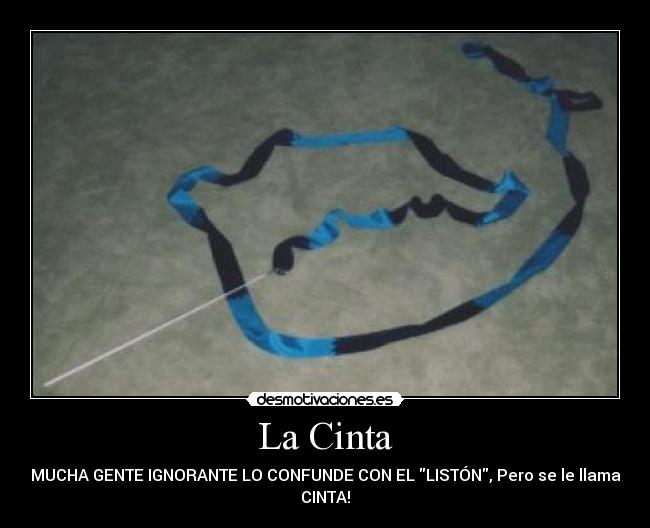 La Cinta - MUCHA GENTE IGNORANTE LO CONFUNDE CON EL LISTÓN, Pero se le llama
CINTA!