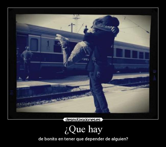 ¿Que hay - de bonito en tener que depender de alguien?