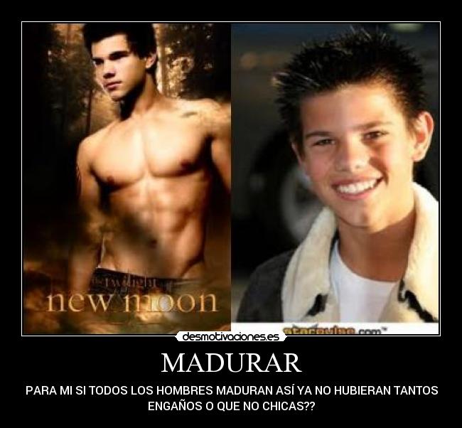 MADURAR - PARA MI SI TODOS LOS HOMBRES MADURAN ASÍ YA NO HUBIERAN TANTOS
ENGAÑOS O QUE NO CHICAS??