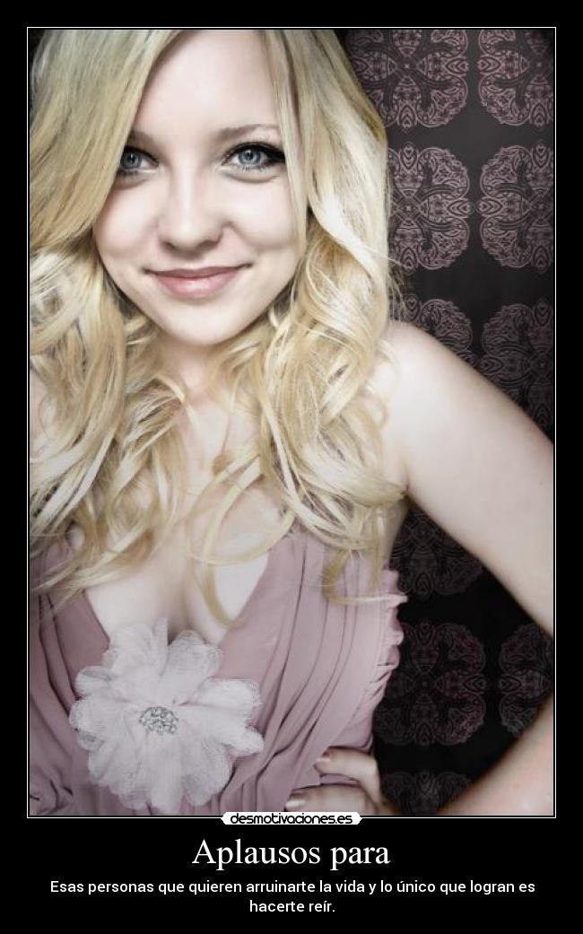Aplausos para - Esas personas que quieren arruinarte la vida y lo único que logran es hacerte reír.