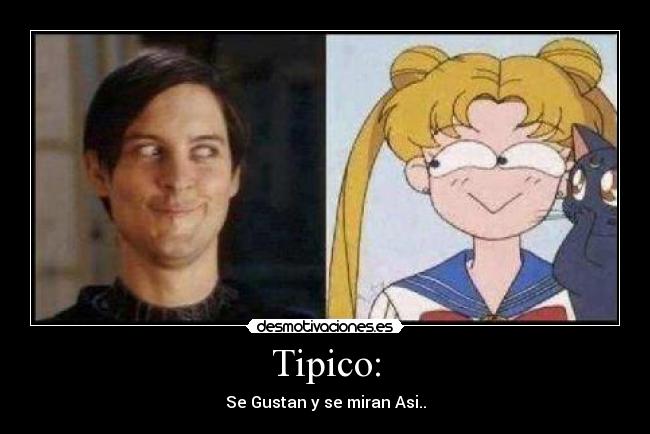 Tipico: - Se Gustan y se miran Asi..