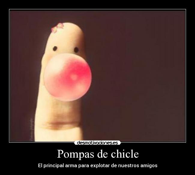 Pompas de chicle - El principal arma para explotar de nuestros amigos