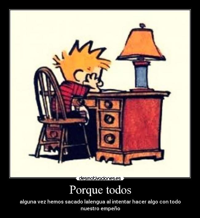 Porque todos - alguna vez hemos sacado lalengua al intentar hacer algo con todo nuestro empeño