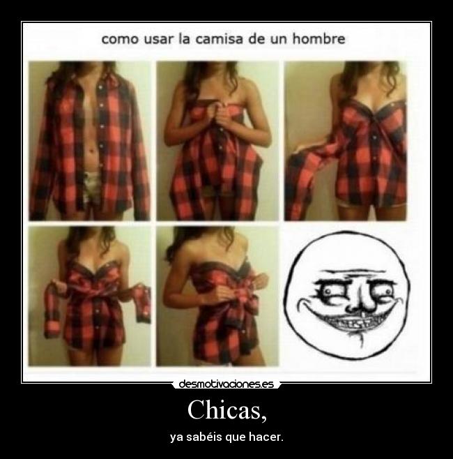 Chicas, - ya sabéis que hacer.