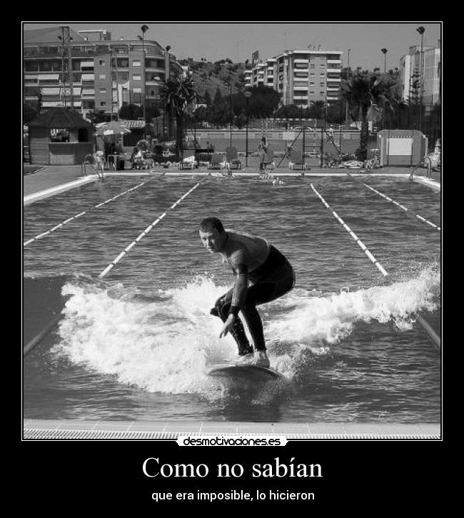 Como no sabían - que era imposible, lo hicieron