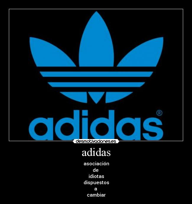 adidas - asociación
de
idiotas
dispuestos
a
cambiar