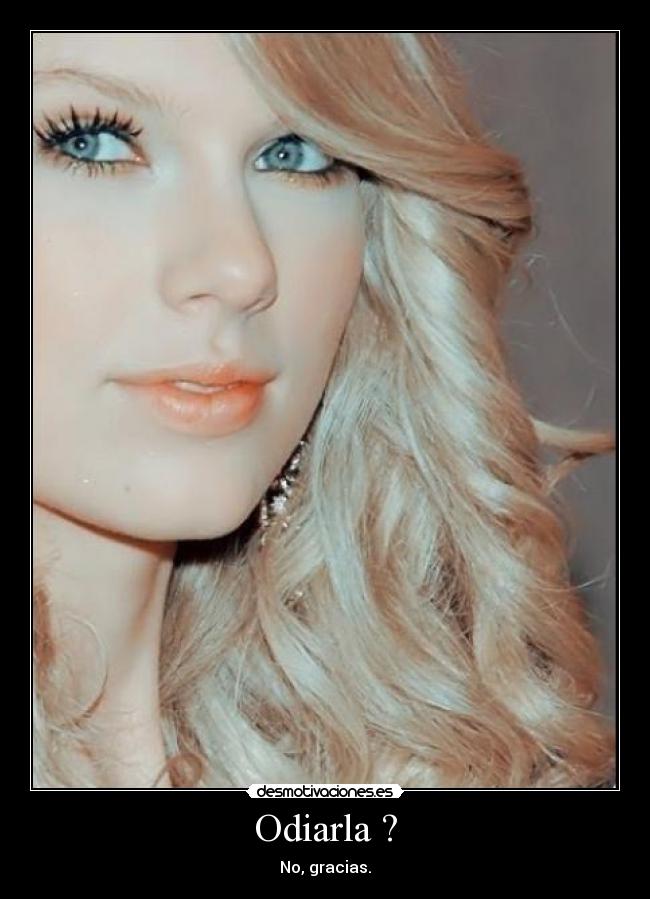 Odiarla ? - No, gracias.