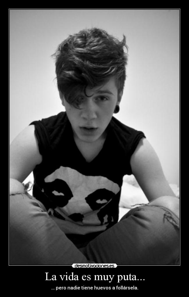 La vida es muy puta... - 