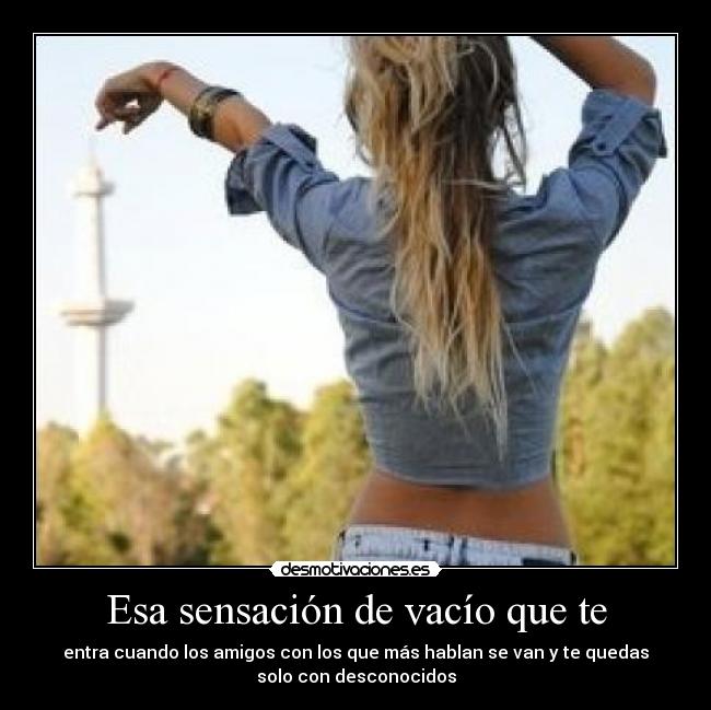 Esa sensación de vacío que te -