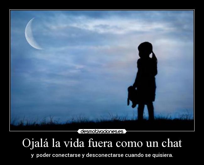 Ojalá la vida fuera como un chat -