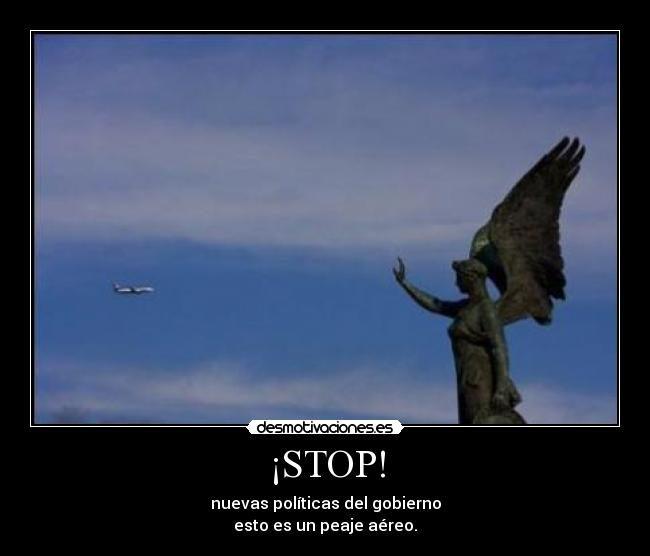 ¡STOP! - nuevas políticas del gobierno
esto es un peaje aéreo.