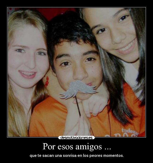 Por esos amigos ... -