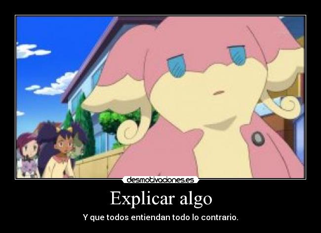Explicar algo - Y que todos entiendan todo lo contrario.