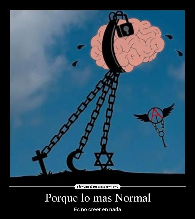 Porque lo mas Normal - Es no creer en nada