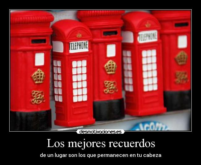 Los mejores recuerdos - de un lugar son los que permanecen en tu cabeza