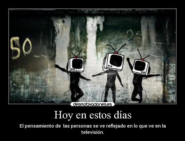 Hoy en estos días - El pensamiento de las personas se ve reflejado en lo que ve en la televisión.