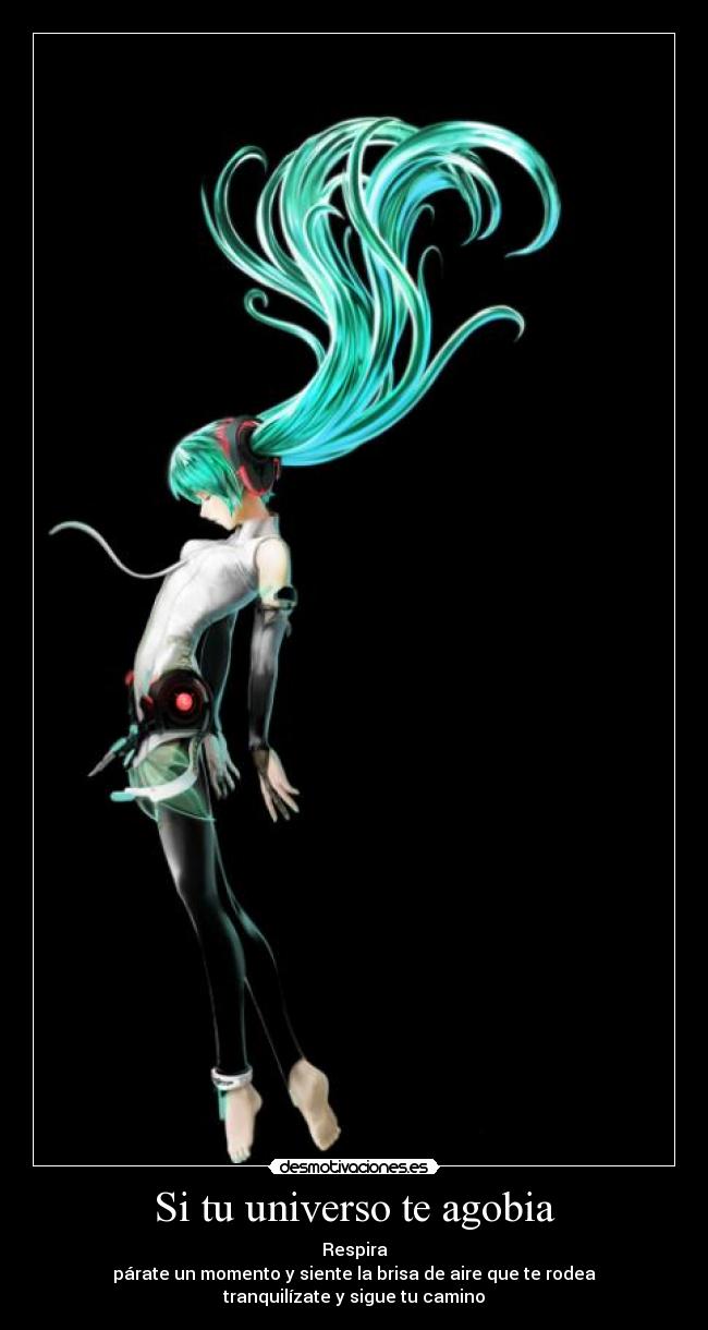 Si tu universo te agobia - Respira
párate un momento y siente la brisa de aire que te rodea
tranquilízate y sigue tu camino