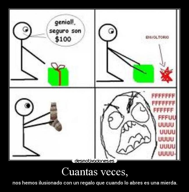Cuantas veces, - nos hemos ilusionado con un regalo que cuando lo abres es una mierda.