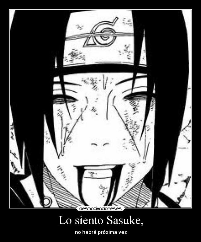 Lo siento Sasuke, -