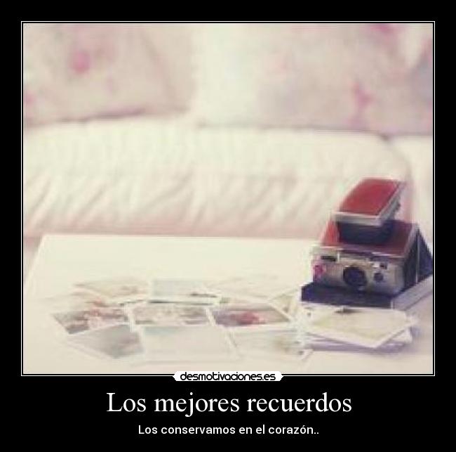 Los mejores recuerdos - Los conservamos en el corazón..