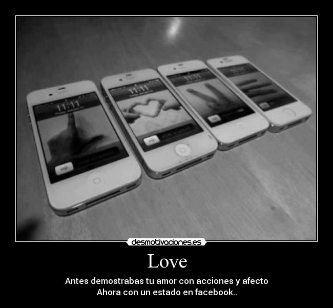 Love - Antes demostrabas tu amor con acciones y afecto
Ahora con un estado en facebook..