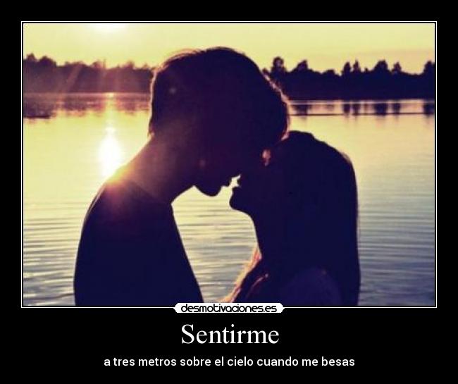Sentirme - a tres metros sobre el cielo cuando me besas♥