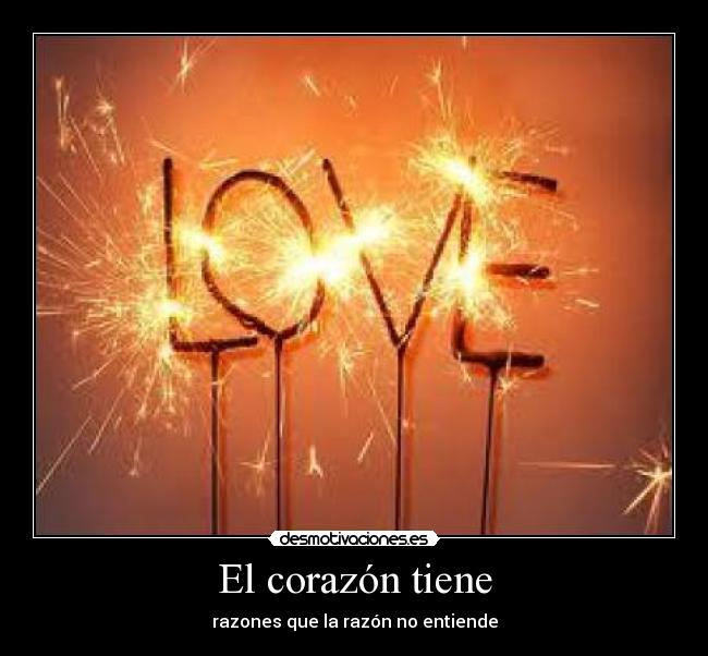 El corazón tiene - razones que la razón no entiende