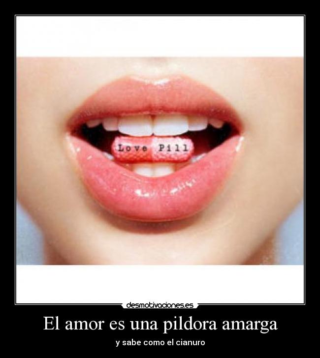 El amor es una pildora amarga - y sabe como el cianuro
