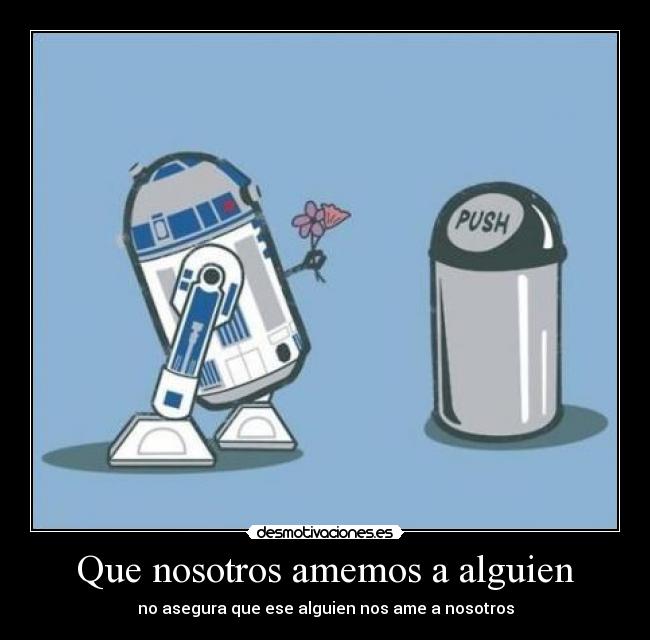 Que nosotros amemos a alguien - no asegura que ese alguien nos ame a nosotros