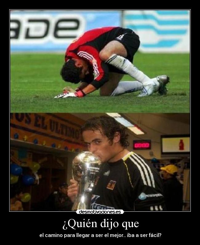 ¿Quién dijo que - el camino para llegar a ser el mejor.. iba a ser fácil?